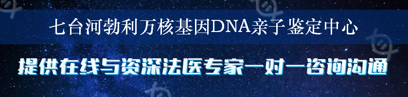 七台河勃利万核基因DNA亲子鉴定中心